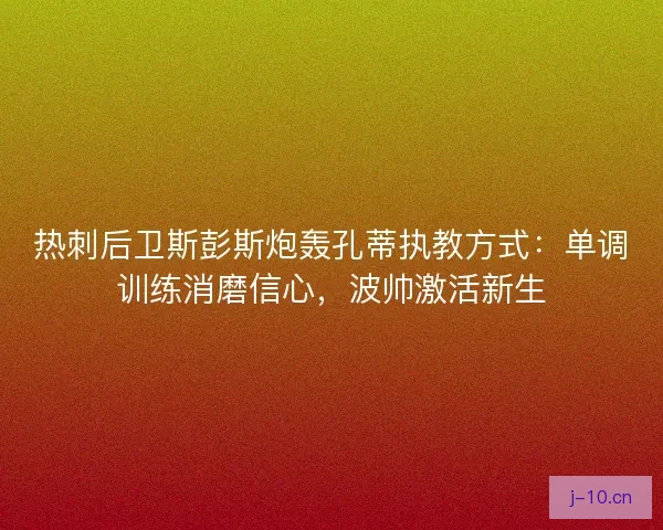 热刺后卫斯彭斯炮轰孔蒂执教方式：单调训练消磨信心，波帅激活新生
