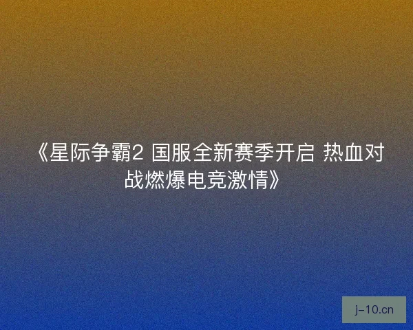 《星际争霸2 国服全新赛季开启 热血对战燃爆电竞激情》 《星际争霸2 国服全新赛季开启 热血对战燃爆电竞激情》